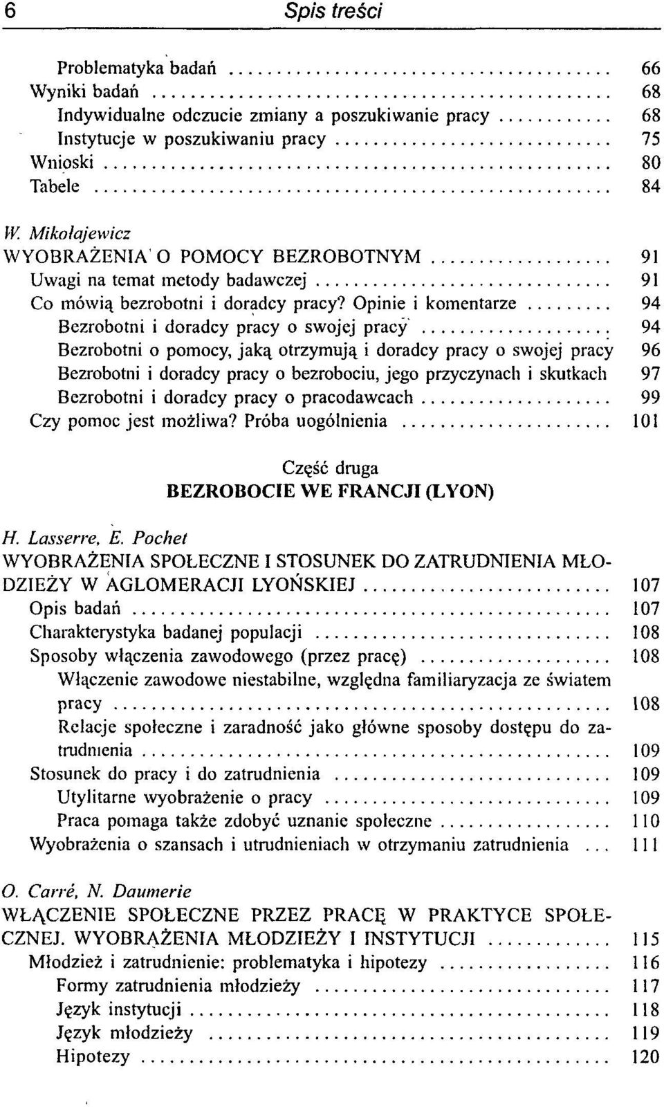 Opinie i komentarze 94 Bezrobotni i doradcy pracy o swojej pracy 94 Bezrobotni o pomocy, jaką otrzymują i doradcy pracy o swojej pracy 96 Bezrobotni i doradcy pracy o bezrobociu, jego przyczynach i