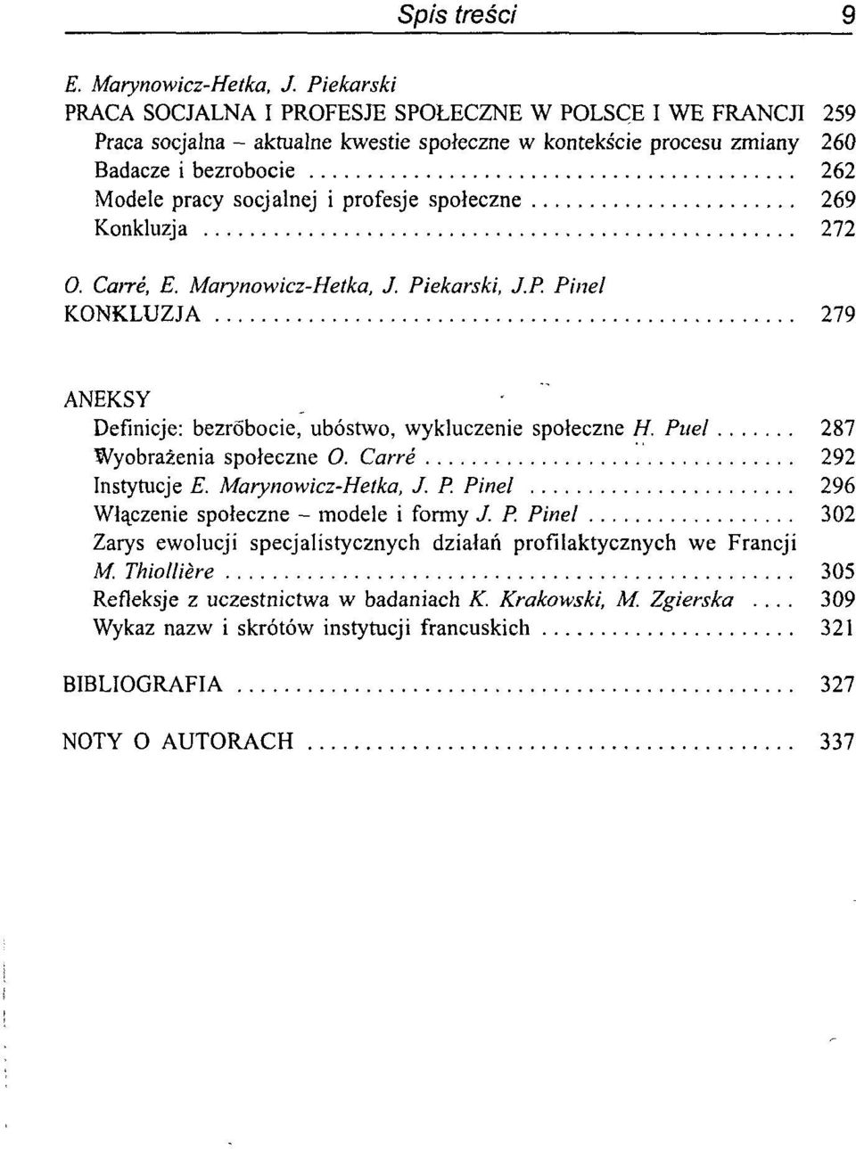 socjalnej i profesje społeczne 269 Konkluzja 272 O. Carre,  Piekarski, J.P. Pinel KONKLUZJA 279 ANEKSY Definicje: bezrobocie, ubóstwo, wykluczenie społeczne H. Puel 287 Wyobrażenia społeczne O.