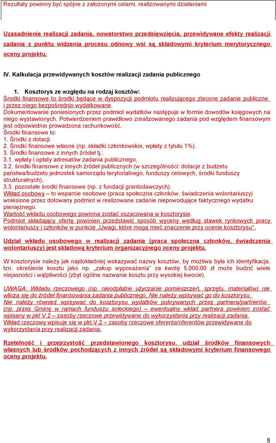 Kosztorys ze względu na rodzaj kosztów: Środki finansowe to środki będące w dyspozycji podmiotu realizującego zlecone zadanie publiczne i przez niego bezpośrednio wydatkowane.