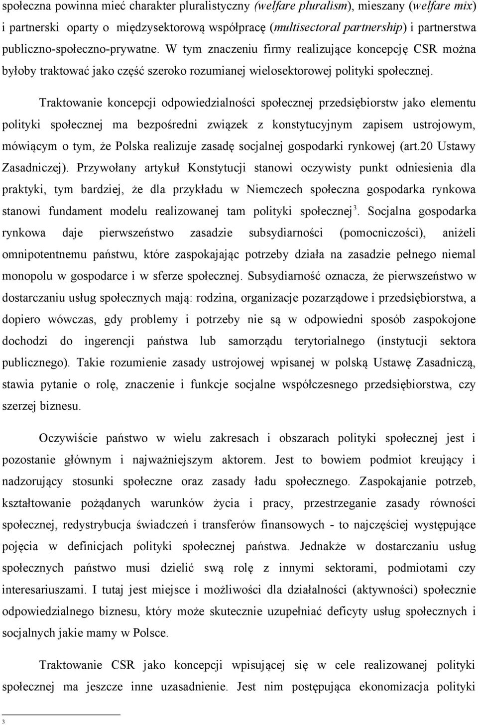 Traktowanie koncepcji odpowiedzialności społecznej przedsiębiorstw jako elementu polityki społecznej ma bezpośredni związek z konstytucyjnym zapisem ustrojowym, mówiącym o tym, że Polska realizuje