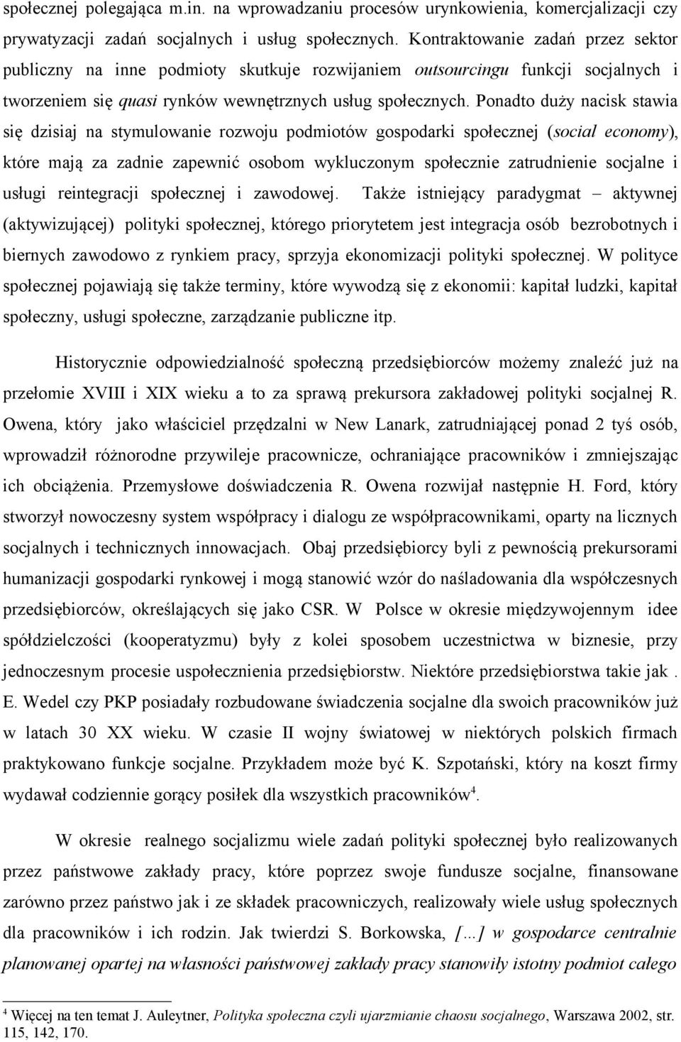 Ponadto duży nacisk stawia się dzisiaj na stymulowanie rozwoju podmiotów gospodarki społecznej (social economy), które mają za zadnie zapewnić osobom wykluczonym społecznie zatrudnienie socjalne i