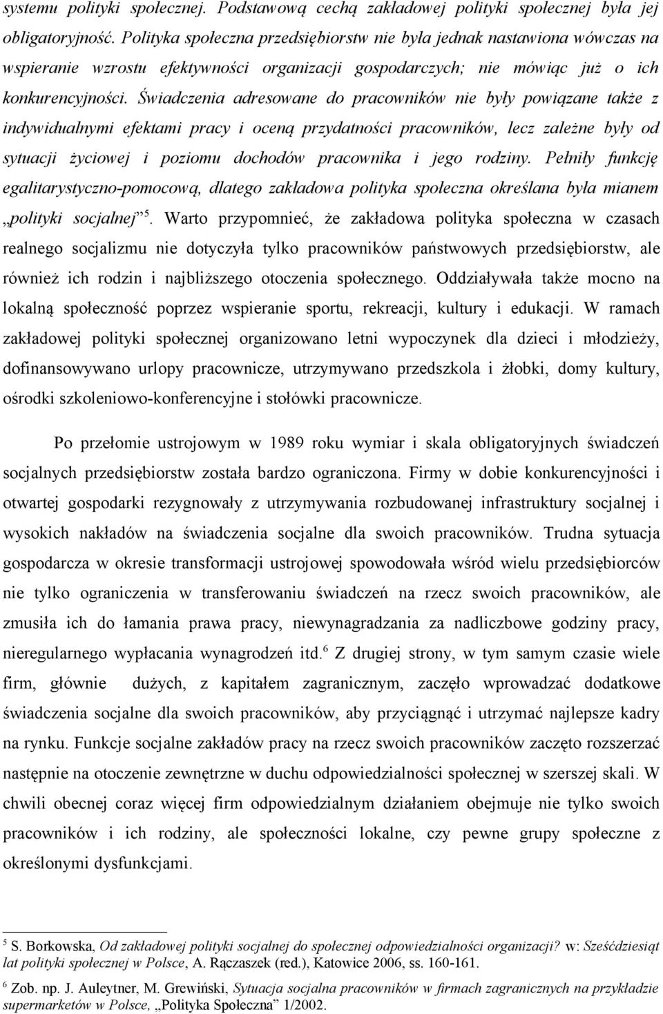 Świadczenia adresowane do pracowników nie były powiązane także z indywidualnymi efektami pracy i oceną przydatności pracowników, lecz zależne były od sytuacji życiowej i poziomu dochodów pracownika i