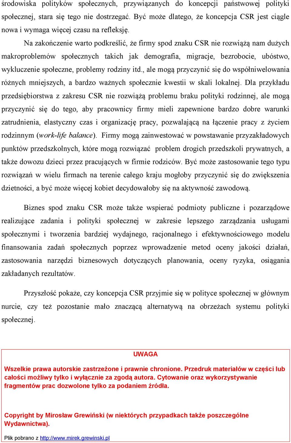 Na zakończenie warto podkreślić, że firmy spod znaku CSR nie rozwiążą nam dużych makroproblemów społecznych takich jak demografia, migracje, bezrobocie, ubóstwo, wykluczenie społeczne, problemy