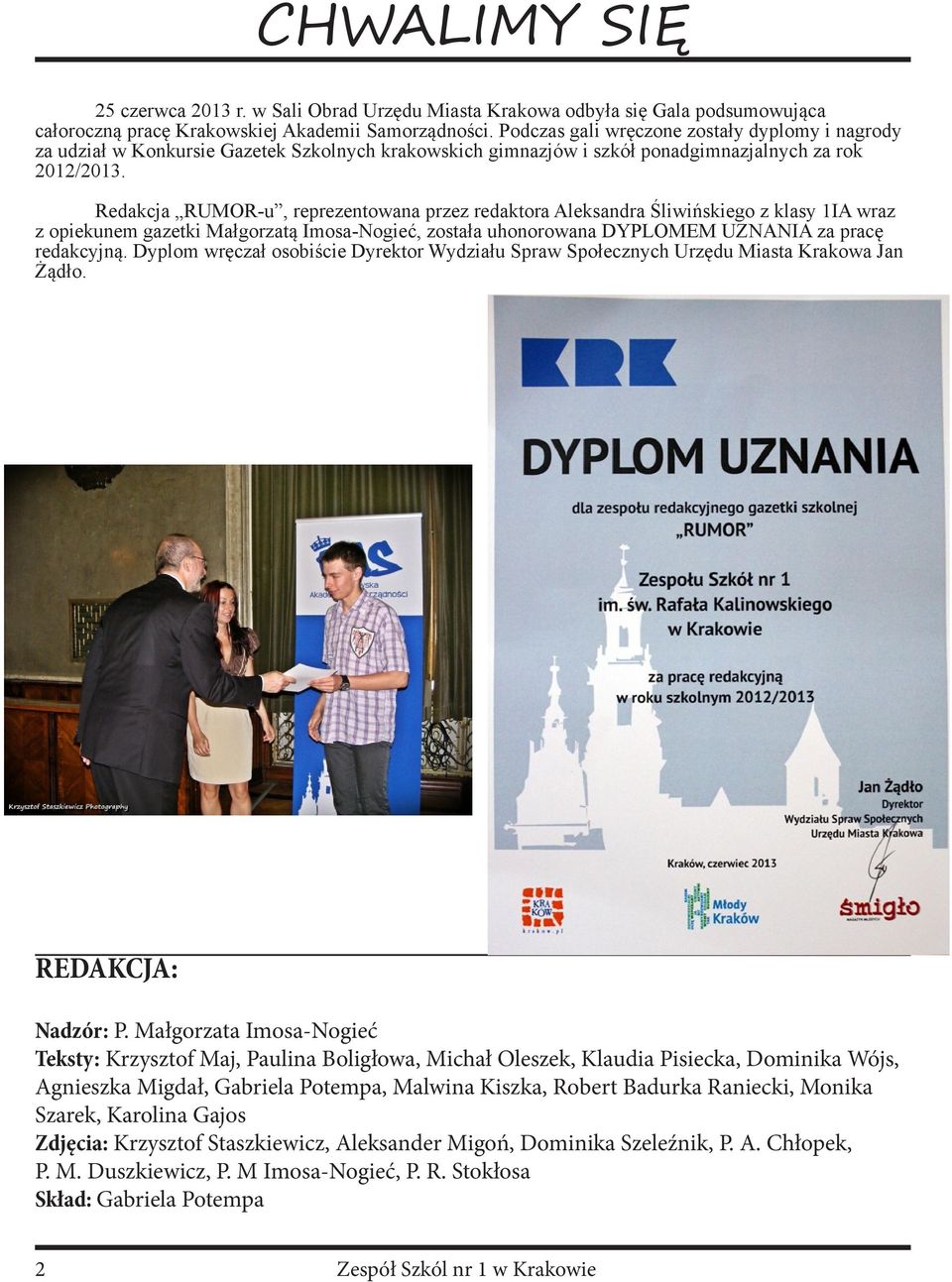 Redakcja RUMOR-u, reprezentowana przez redaktora Aleksandra Śliwińskiego z klasy 1IA wraz z opiekunem gazetki Małgorzatą Imosa-Nogieć, została uhonorowana DYPLOMEM UZNANIA za pracę redakcyjną.