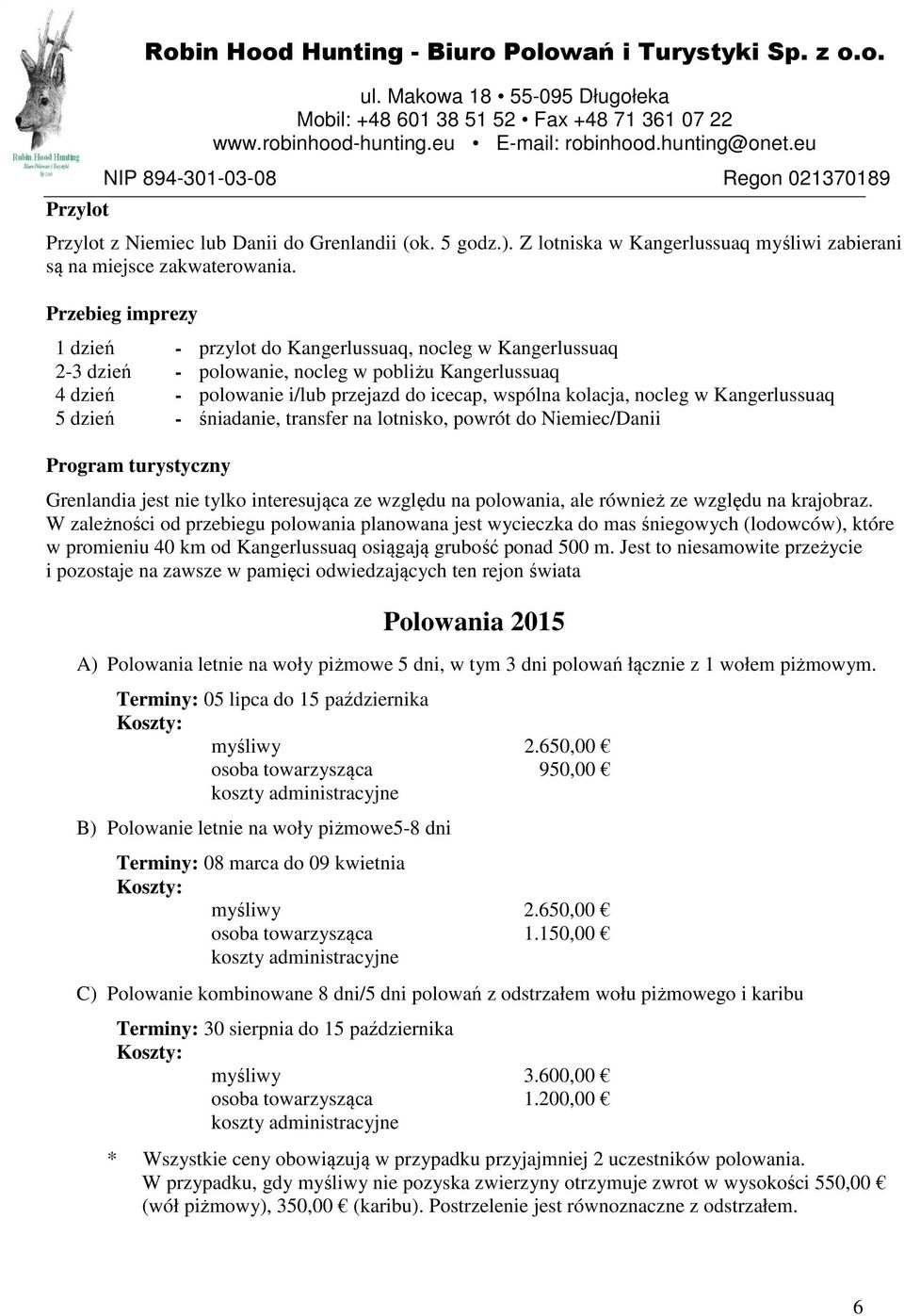 w Kangerlussuaq 5 dzień - śniadanie, transfer na lotnisko, powrót do Niemiec/Danii Program turystyczny Grenlandia jest nie tylko interesująca ze względu na polowania, ale również ze względu na