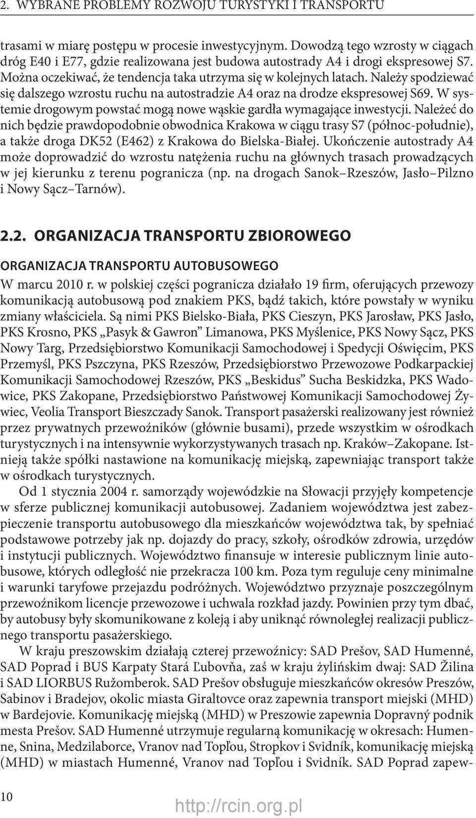 Należy spodziewać się dalszego wzrostu ruchu na autostradzie A4 oraz na drodze ekspresowej S69. W systemie drogowym powstać mogą nowe wąskie gardła wymagające inwestycji.