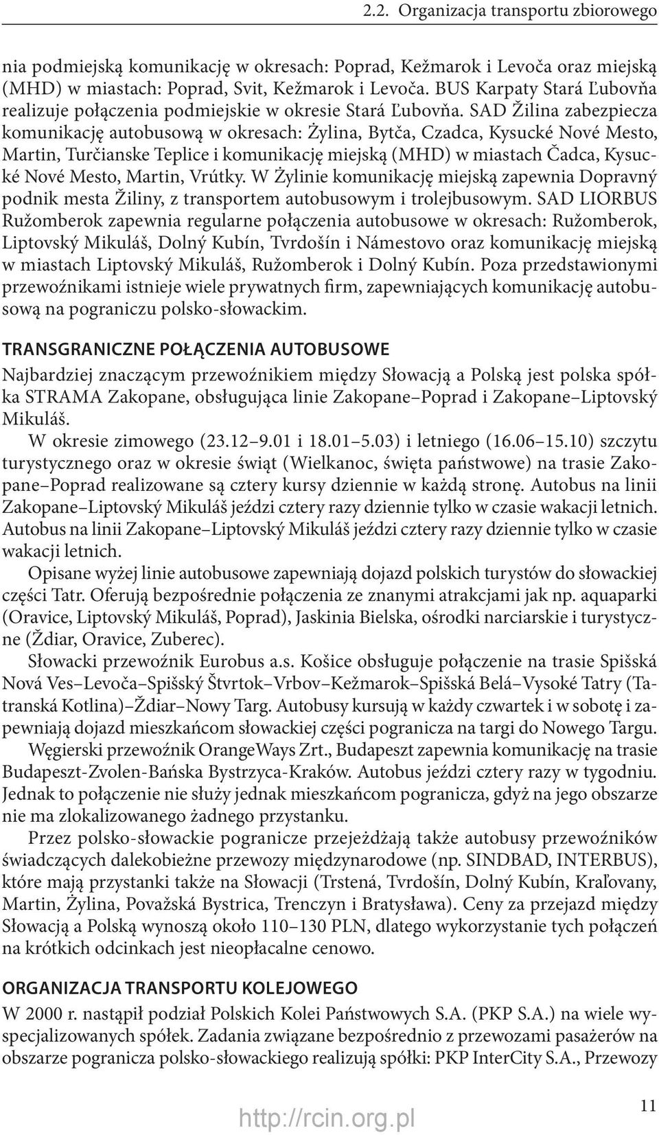 SAD Žilina zabezpiecza komunikację autobusową w okresach: Żylina, Bytča, Czadca, Kysucké Nové Mesto, Martin, Turčianske Teplice i komunikację miejską (MHD) w miastach Čadca, Kysucké Nové Mesto,