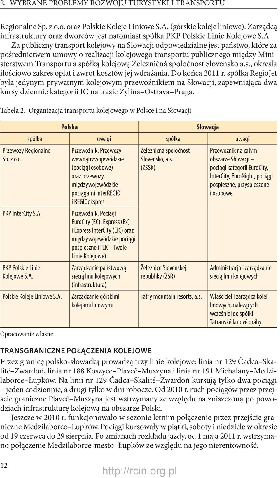 Za publiczny transport kolejowy na Słowacji odpowiedzialne jest państwo, które za pośrednictwem umowy o realizacji kolejowego transportu publicznego między Ministerstwem Transportu a spółką kolejową