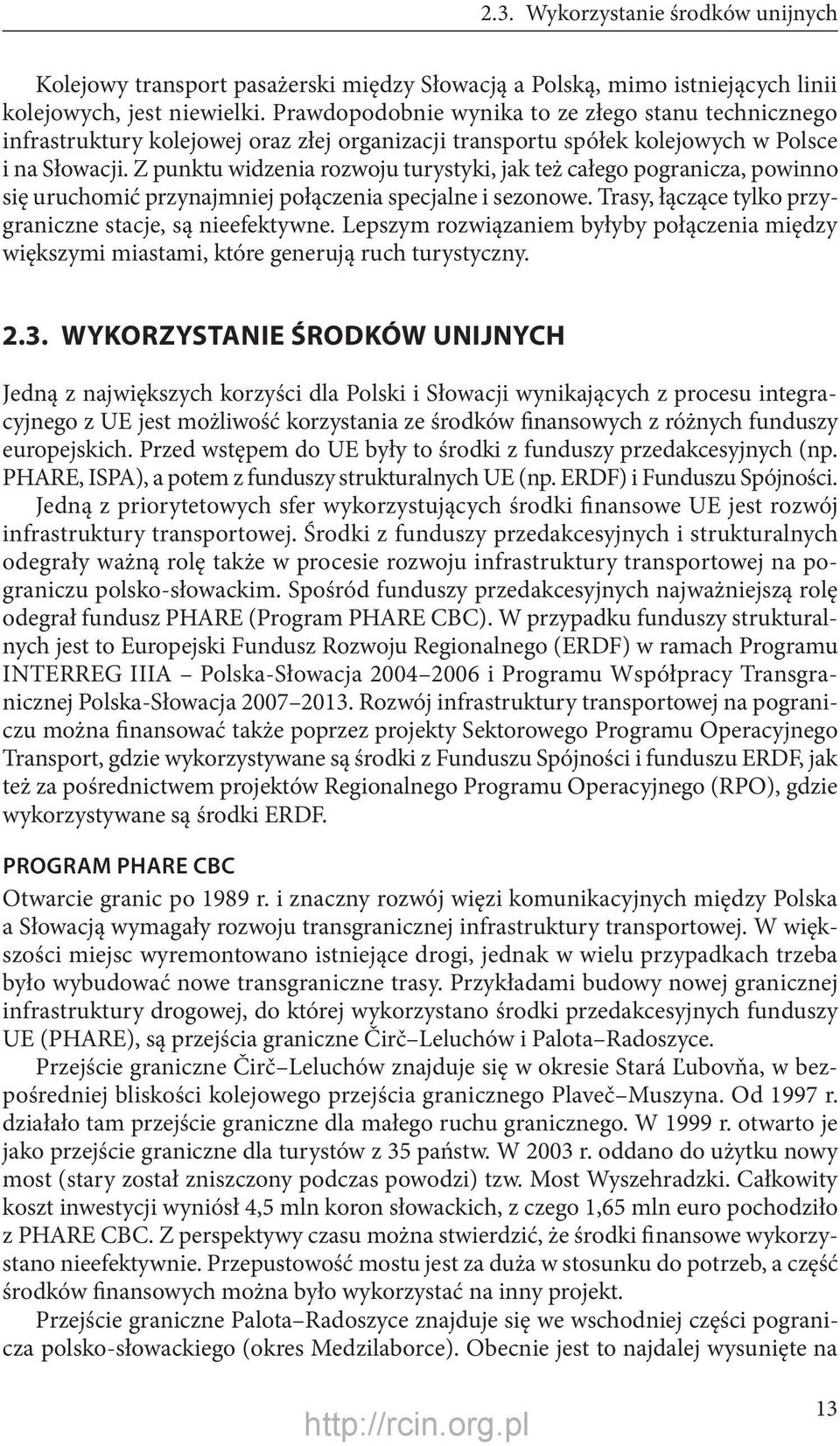 Z punktu widzenia rozwoju turystyki, jak też całego pogranicza, powinno się uruchomić przynajmniej połączenia specjalne i sezonowe. Trasy, łączące tylko przygraniczne stacje, są nieefektywne.