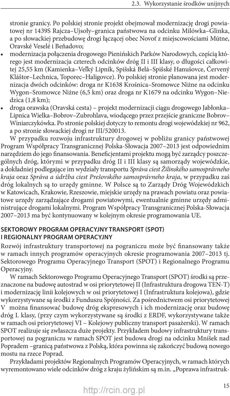 miejscowościami Mútne, Oravské Veselé i Beňadovo; modernizacja połączenia drogowego Pienińskich Parków Narodowych, częścią którego jest modernizacja czterech odcinków dróg II i III klasy, o długości