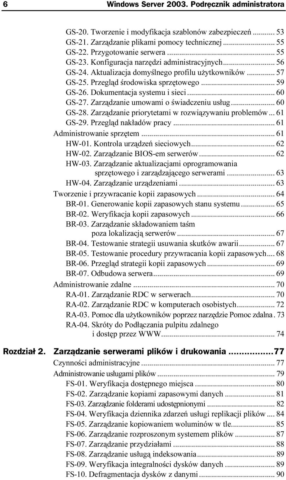 Zarządzanie umowami o świadczeniu usług... 60 GS-28. Zarządzanie priorytetami w rozwiązywaniu problemów... 61 GS-29. Przegląd nakładów pracy...a 61 Administrowanie sprzętem...a... 61 HW-01.