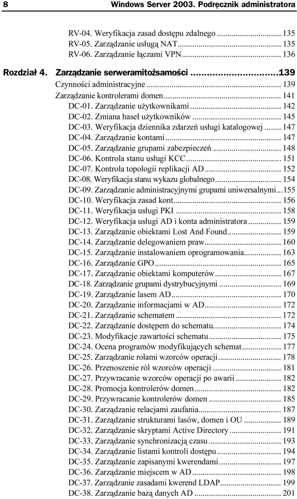 .. 145 DC-03. Weryfikacja dziennika zdarzeń usługi katalogowej... 147 DC-04. Zarządzanie kontami...a... 147 DC-05. Zarządzanie grupami zabezpieczeń... 148 DC-06. Kontrola stanu usługi KCC... 151 DC-07.