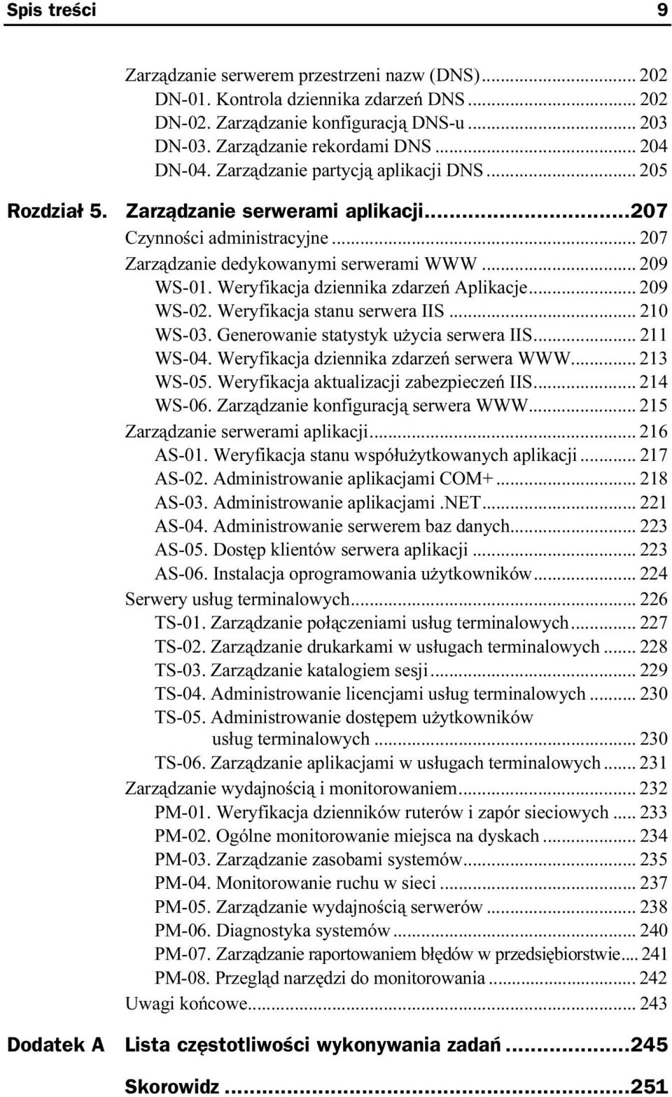 Weryfikacja dziennika zdarzeń Aplikacje... 209 WS-02. Weryfikacja stanu serwera IIS... 210 WS-03. Generowanie statystyk użycia serwera IIS... 211 WS-04. Weryfikacja dziennika zdarzeń serwera WWW.