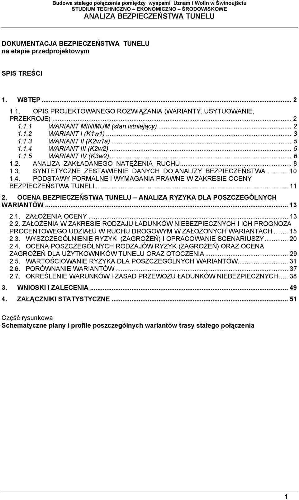 .. 10 1.4. PODSTAWY FORMALNE I WYMAGANIA PRAWNE W ZAKRESIE OCENY BEZPIECZEŃSTWA TUNELI... 11 2. OCENA BEZPIECZEŃSTWA TUNELU ANALIZA RYZYKA DLA POSZCZEGÓLNYCH WARIANTÓW... 13 2.1. ZAŁOŻENIA OCENY.