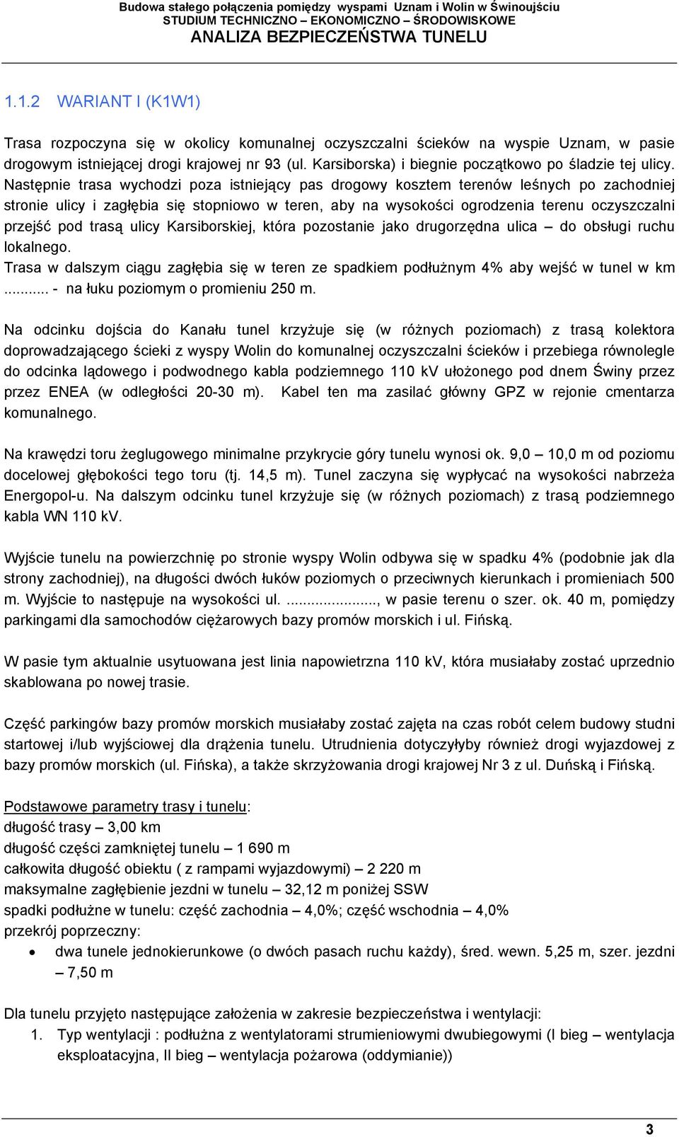 Następnie trasa wychodzi poza istniejący pas drogowy kosztem terenów leśnych po zachodniej stronie ulicy i zagłębia się stopniowo w teren, aby na wysokości ogrodzenia terenu oczyszczalni przejść pod