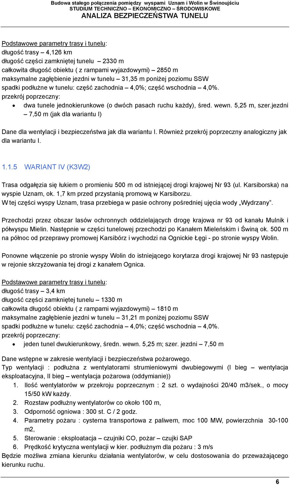 5,25 m, szer.jezdni 7,50 m (jak dla wariantu I) Dane dla wentylacji i bezpieczeństwa jak dla wariantu I. Również przekrój poprzeczny analogiczny jak dla wariantu I. 1.