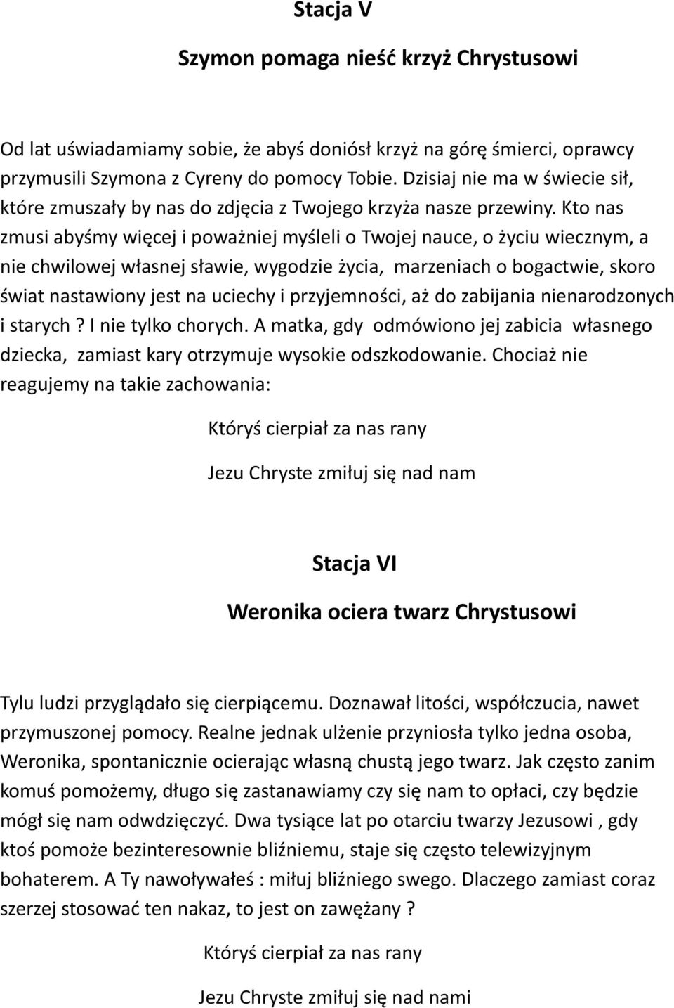 Kto nas zmusi abyśmy więcej i poważniej myśleli o Twojej nauce, o życiu wiecznym, a nie chwilowej własnej sławie, wygodzie życia, marzeniach o bogactwie, skoro świat nastawiony jest na uciechy i