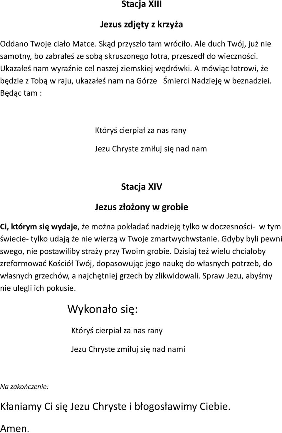 Będąc tam : Jezu Chryste zmiłuj się nad nam Stacja XIV Jezus złożony w grobie Ci, którym się wydaje, że można pokładać nadzieję tylko w doczesności- w tym świecie- tylko udają że nie wierzą w Twoje