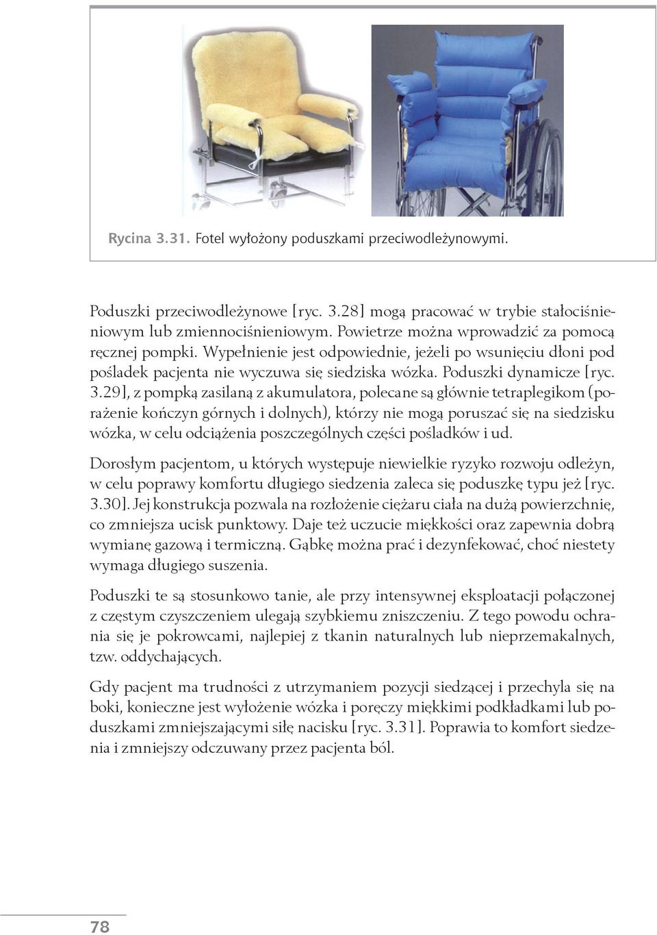 29], z pompką zasilaną z akumulatora, polecane są głównie tetraplegikom (porażenie kończyn górnych i dolnych), którzy nie mogą poruszać się na siedzisku wózka, w celu odciążenia poszczególnych części