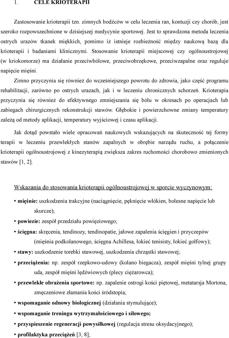 Stosowanie krioterapii miejscowej czy ogólnoustrojowej (w kriokomorze) ma działanie przeciwbólowe, przeciwobrzękowe, przeciwzapalne oraz reguluje napięcie mięśni.