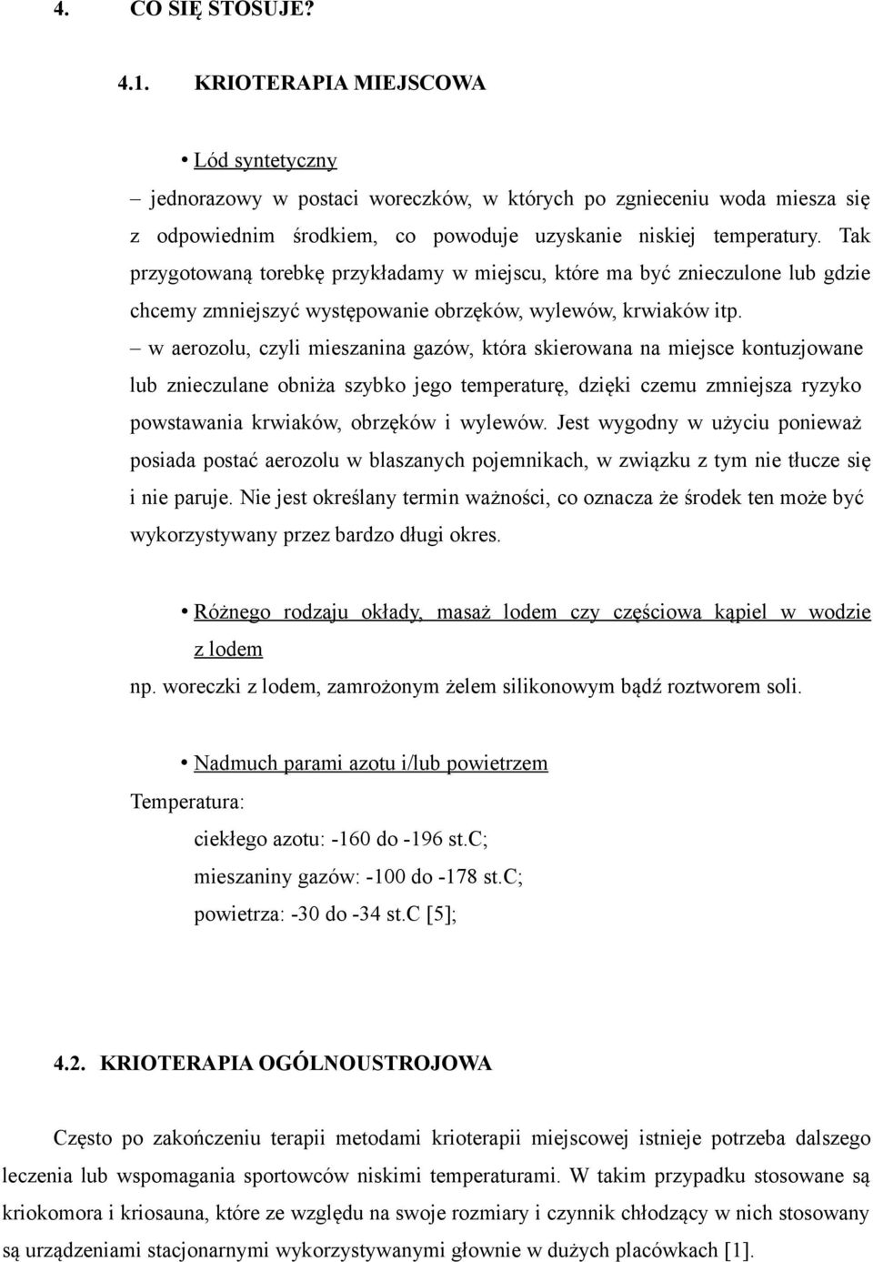 Tak przygotowaną torebkę przykładamy w miejscu, które ma być znieczulone lub gdzie chcemy zmniejszyć występowanie obrzęków, wylewów, krwiaków itp.