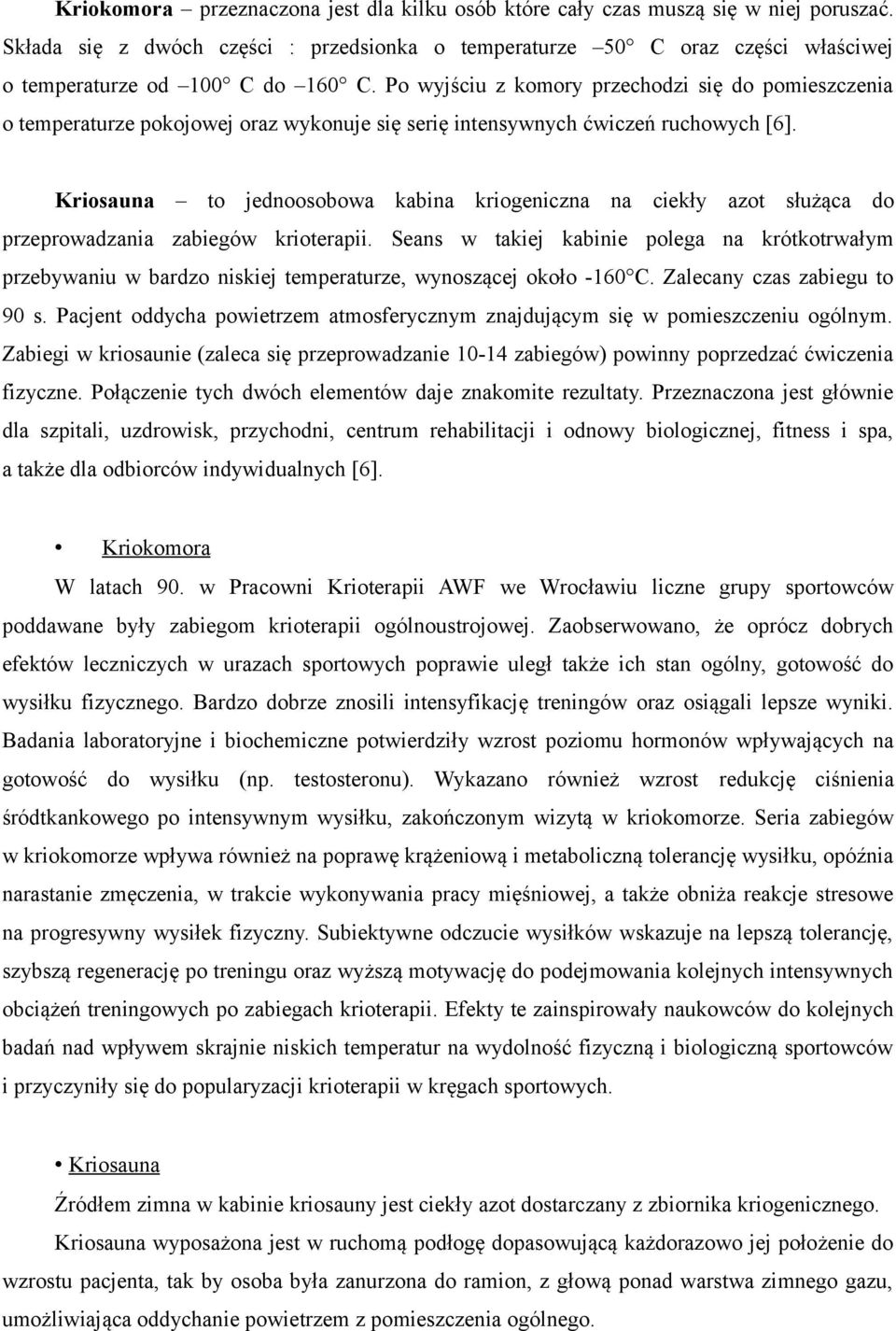 Po wyjściu z komory przechodzi się do pomieszczenia o temperaturze pokojowej oraz wykonuje się serię intensywnych ćwiczeń ruchowych [6].