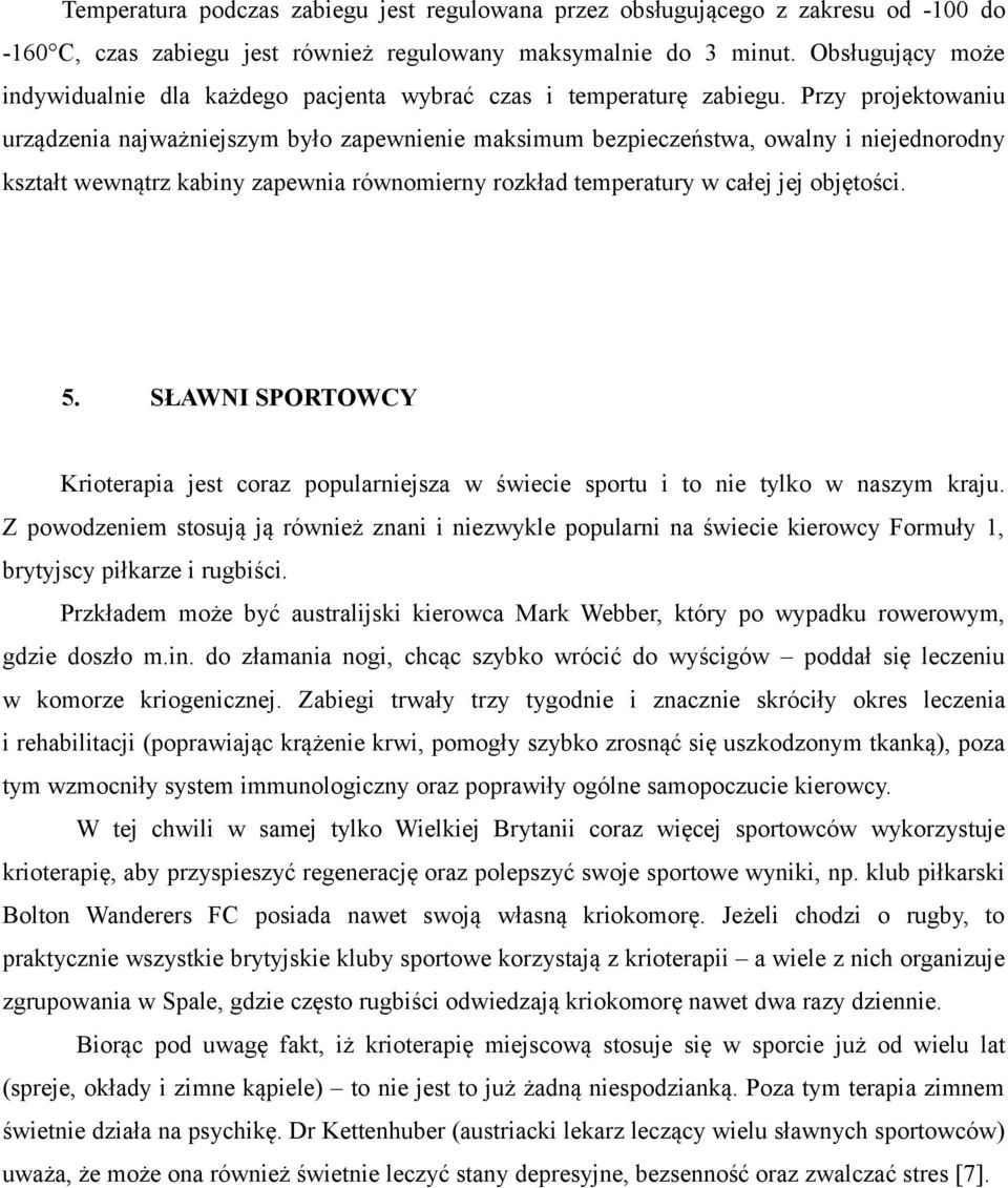 Przy projektowaniu urządzenia najważniejszym było zapewnienie maksimum bezpieczeństwa, owalny i niejednorodny kształt wewnątrz kabiny zapewnia równomierny rozkład temperatury w całej jej objętości. 5.