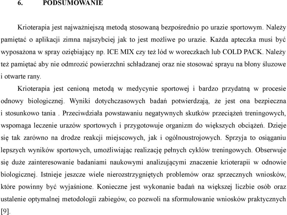 Należy też pamiętać aby nie odmrozić powierzchni schładzanej oraz nie stosować sprayu na błony śluzowe i otwarte rany.