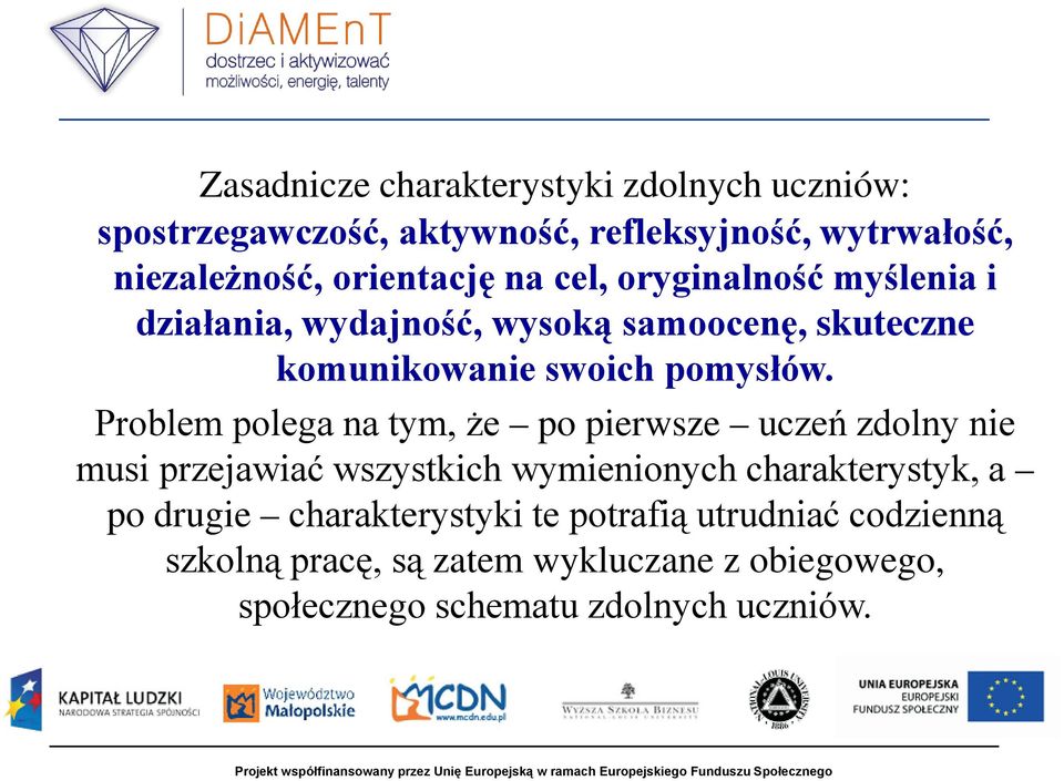 Problem polega na tym, że po pierwsze uczeń zdolny nie musi przejawiać wszystkich wymienionych charakterystyk, a po drugie