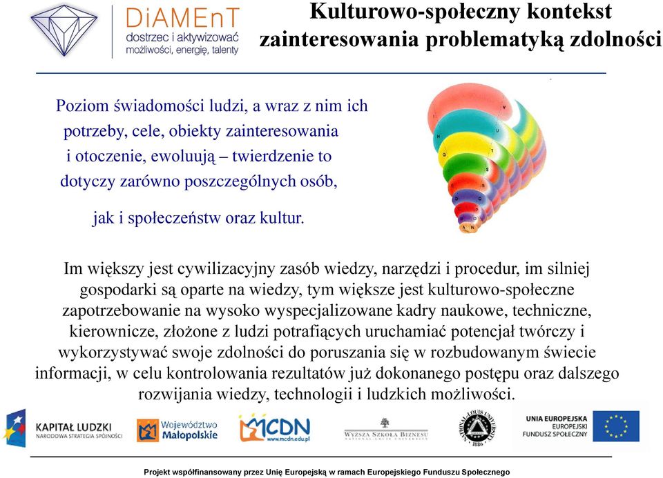 Im większy jest cywilizacyjny zasób wiedzy, narzędzi i procedur, im silniej gospodarki są oparte na wiedzy, tym większe jest kulturowo-społeczne zapotrzebowanie na wysoko wyspecjalizowane