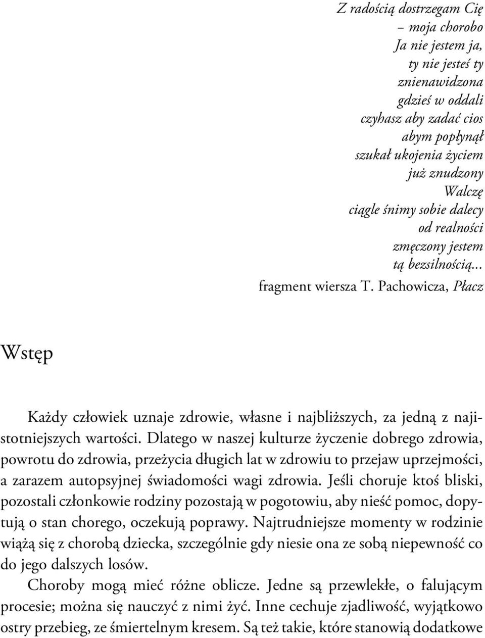 Dlatego w naszej kulturze życzenie dobrego zdrowia, powrotu do zdrowia, przeżycia długich lat w zdrowiu to przejaw uprzejmości, a zarazem autopsyjnej świadomości wagi zdrowia.