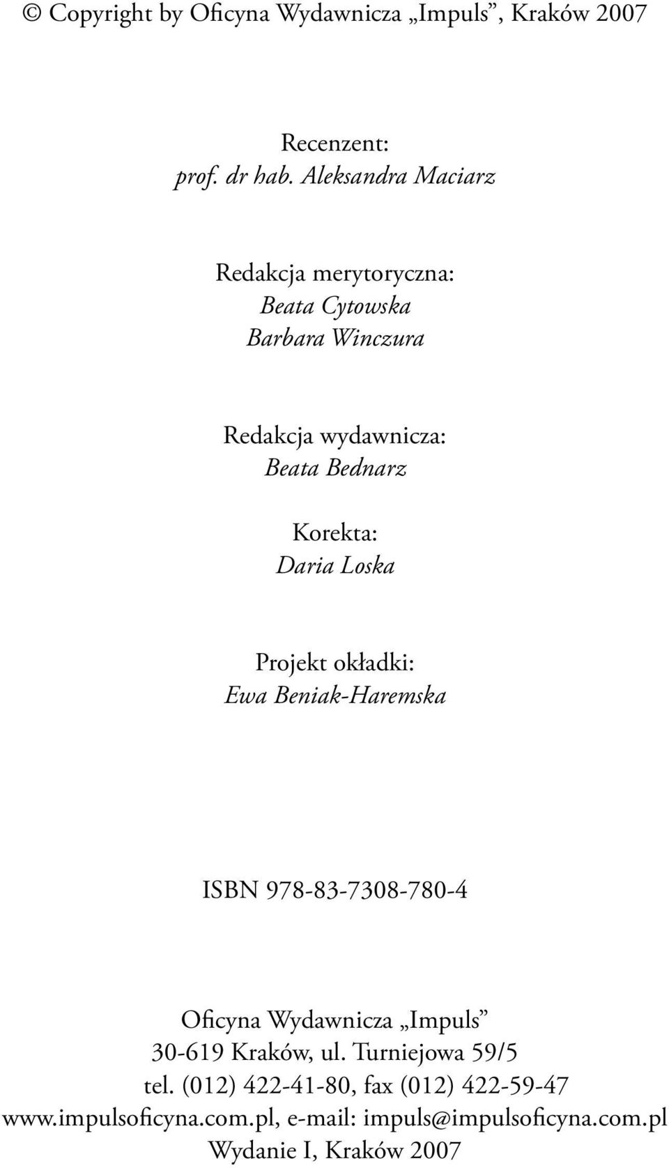 Korekta: Daria Loska Projekt okładki: Ewa Beniak-Haremska ISBN 978-83-7308-780-4 Oficyna Wydawnicza Impuls 30-619