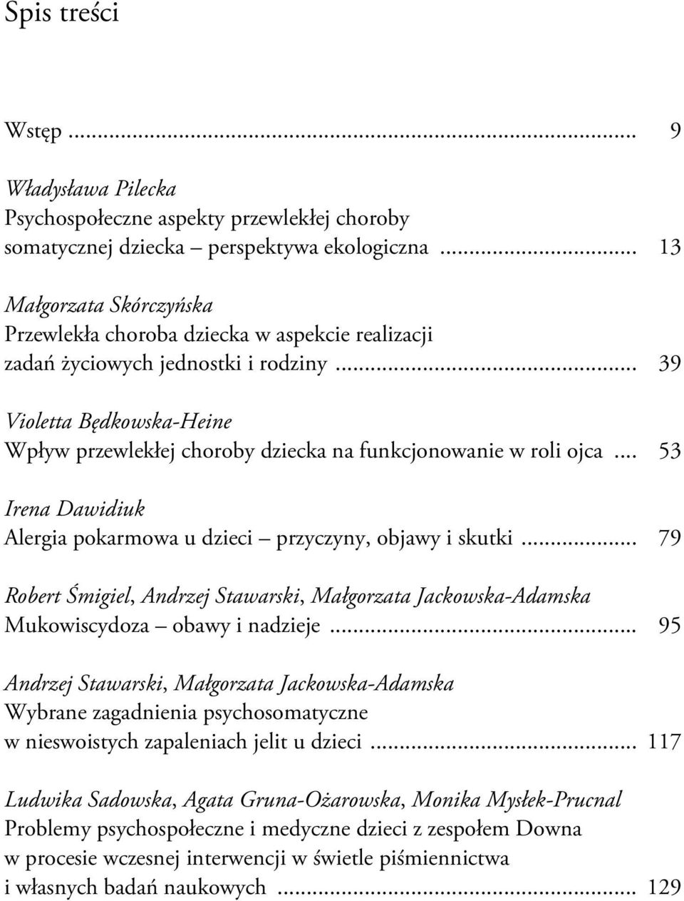 .. 39 Violetta Będkowska-Heine Wpływ przewlekłej choroby dziecka na funkcjonowanie w roli ojca... 53 Irena Dawidiuk Alergia pokarmowa u dzieci przyczyny, objawy i skutki.