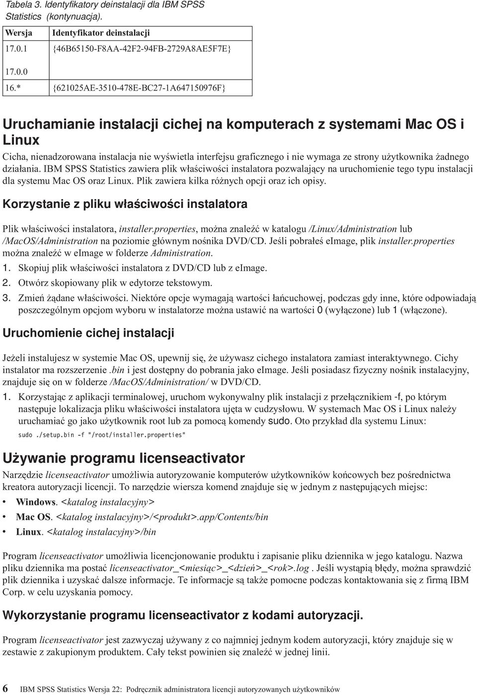 strony użytkownika żadnego działania. IBM SPSS Statistics zawiera plik właściwości instalatora pozwalający na uruchomienie tego typu instalacji dla systemu Mac OS oraz Linux.