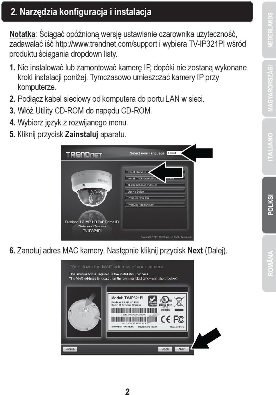 Nie instalować lub zamontować kamerę IP, dopóki nie zostaną wykonane kroki instalacji poniżej. Tymczasowo umieszczać kamery IP przy komputerze. 2.