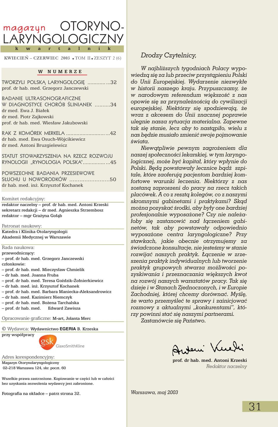 med. Ewa Osuch-Wójcikiewicz dr med. Antoni Bruzgielewicz STATUT STOWARZYSZENIA NA RZECZ ROZWOJU RYNOLOGII RYNOLOGIA POLSKA...45 POWSZECHNE BADANIA PRZESIEWOWE S UCHU U NOWORODKÓW...50 dr hab. med. in.