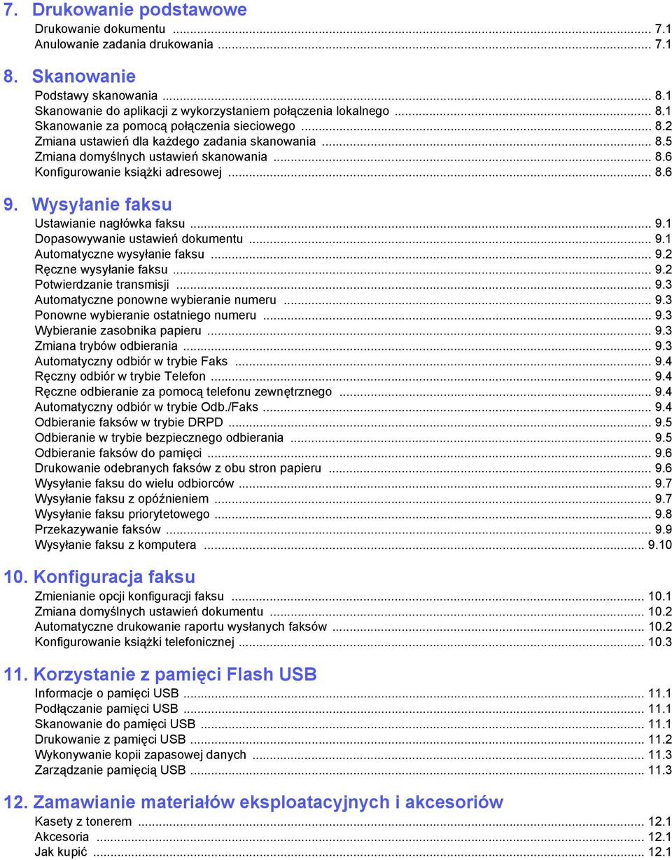 .. 9.1 Automatyczne wysyłanie faksu... 9.2 Ręczne wysyłanie faksu... 9.2 Potwierdzanie transmisji... 9.3 Automatyczne ponowne wybieranie numeru... 9.3 Ponowne wybieranie ostatniego numeru... 9.3 Wybieranie zasobnika papieru.