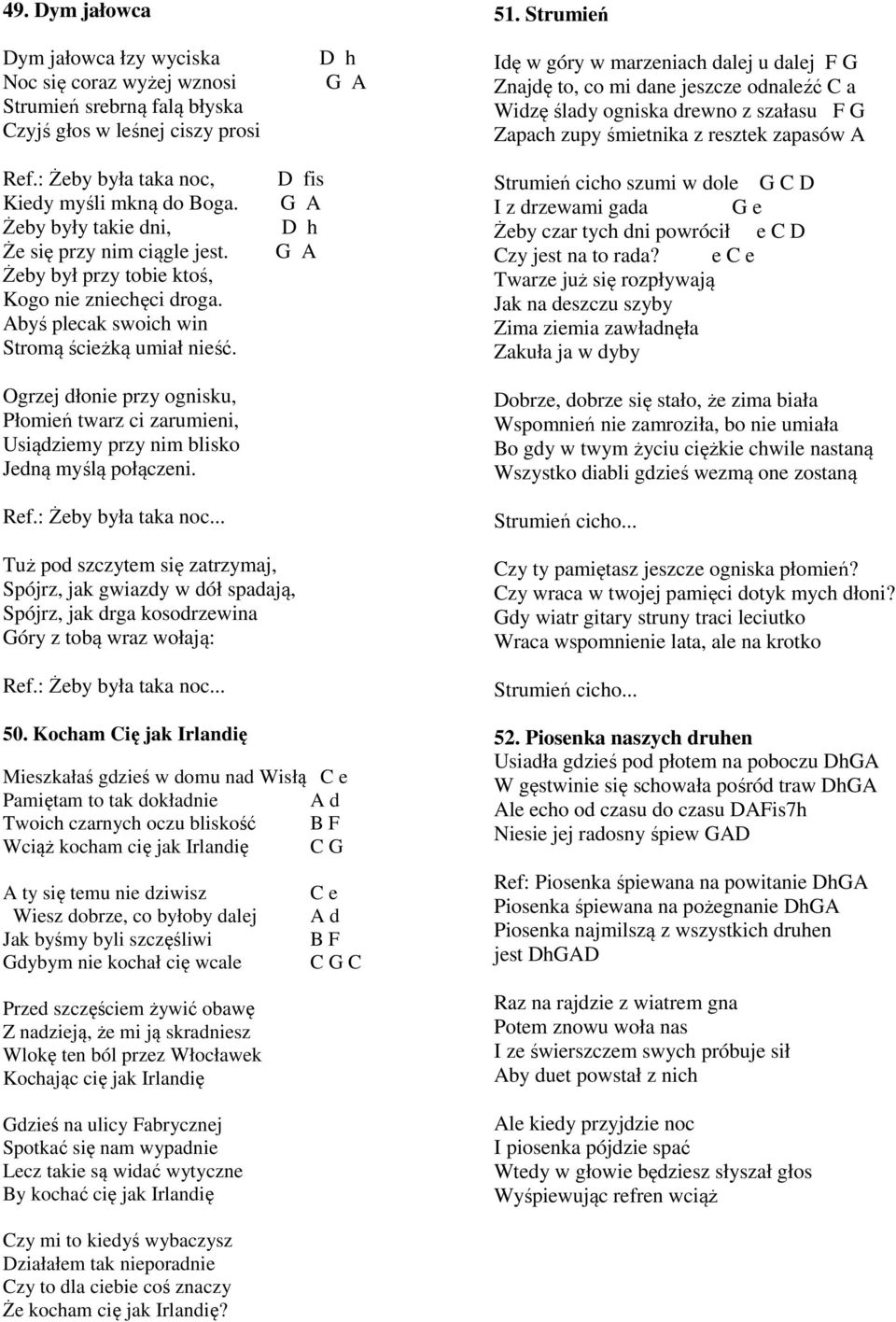 Ogrzej dłonie przy ognisku, Płomień twarz ci zarumieni, Usiądziemy przy nim blisko Jedną myślą połączeni. Ref.: Żeby była taka noc... D h G A D fis G A D h G A 51.