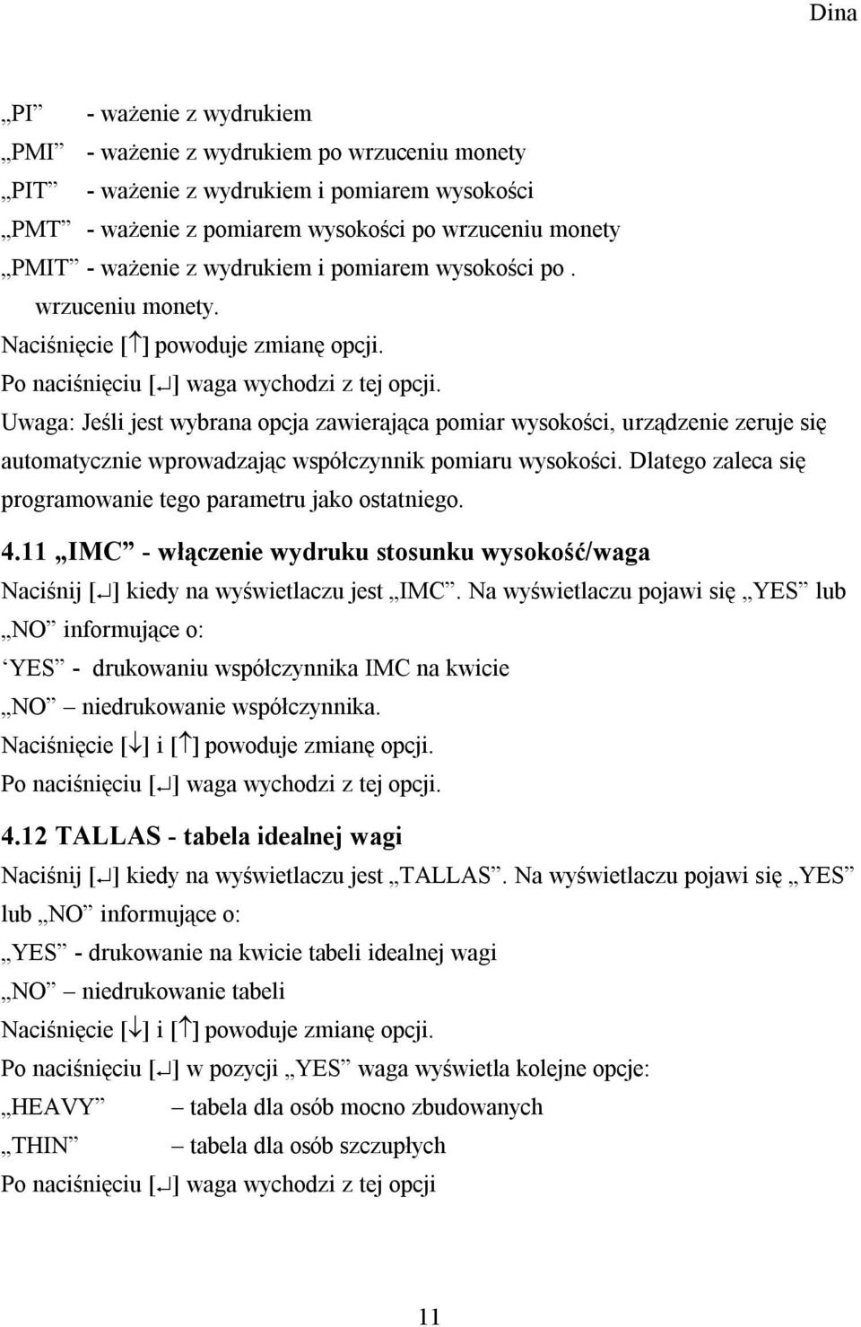 Uwaga: Jeśli jest wybrana opcja zawierająca pomiar wysokości, urządzenie zeruje się automatycznie wprowadzając współczynnik pomiaru wysokości.