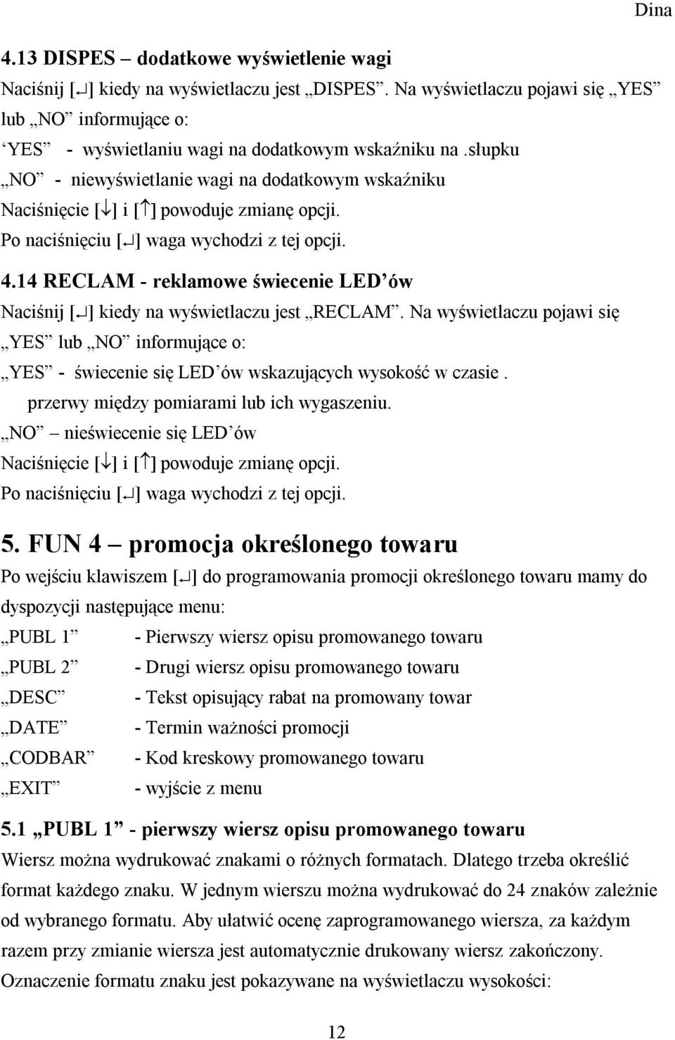 14 RECLAM - reklamowe świecenie LED ów Naciśnij [ ] kiedy na wyświetlaczu jest RECLAM. Na wyświetlaczu pojawi się YES lub NO informujące o: YES - świecenie się LED ów wskazujących wysokość w czasie.