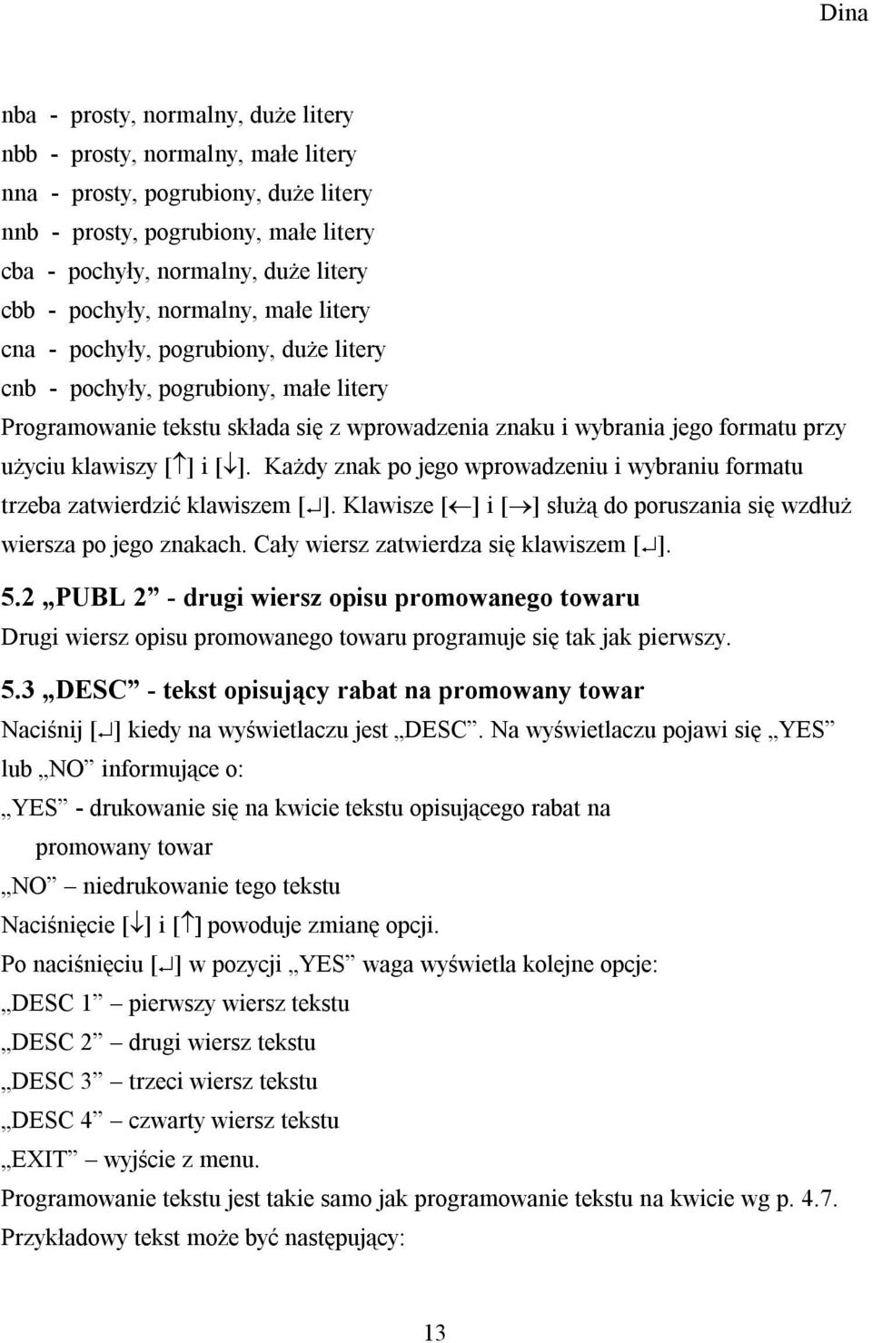 ] i [ ]. Każdy znak po jego wprowadzeniu i wybraniu formatu trzeba zatwierdzić klawiszem [ ]. Klawisze [ ] i [ ] służą do poruszania się wzdłuż wiersza po jego znakach.