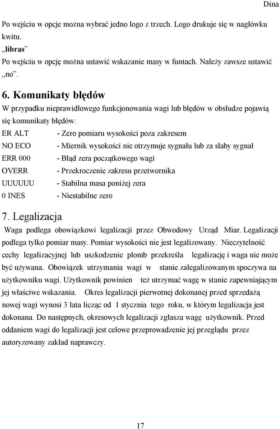 otrzymuje sygnału lub za słaby sygnał ERR 000 - Błąd zera początkowego wagi OVERR - Przekroczenie zakresu przetwornika UUUUUU - Stabilna masa poniżej zera 0 INES - Niestabilne zero 7.