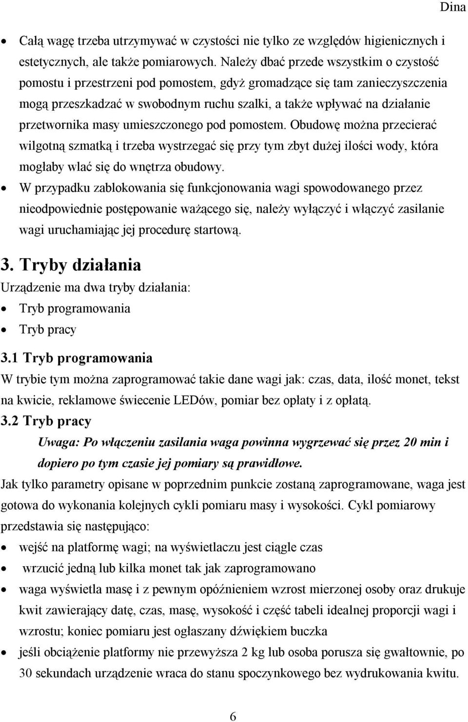 przetwornika masy umieszczonego pod pomostem. Obudowę można przecierać wilgotną szmatką i trzeba wystrzegać się przy tym zbyt dużej ilości wody, która mogłaby wlać się do wnętrza obudowy.