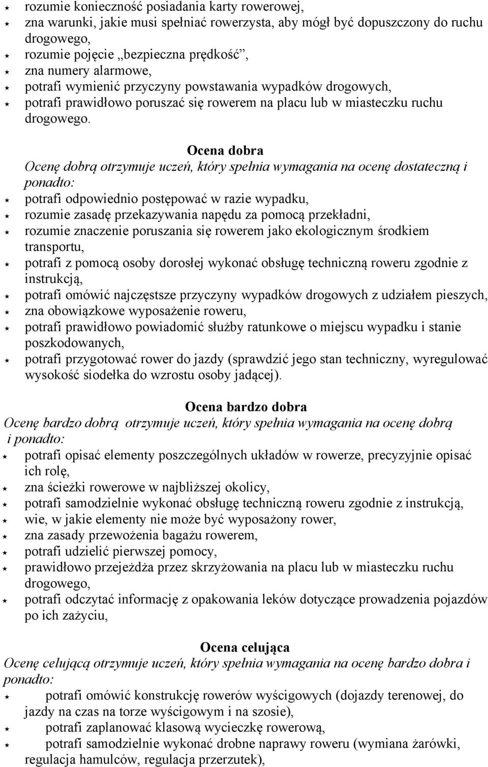 Ocena dobra Ocenę dobrą otrzymuje uczeń, który spełnia wymagania na ocenę dostateczną i potrafi odpowiednio postępować w razie wypadku, rozumie zasadę przekazywania napędu za pomocą przekładni,