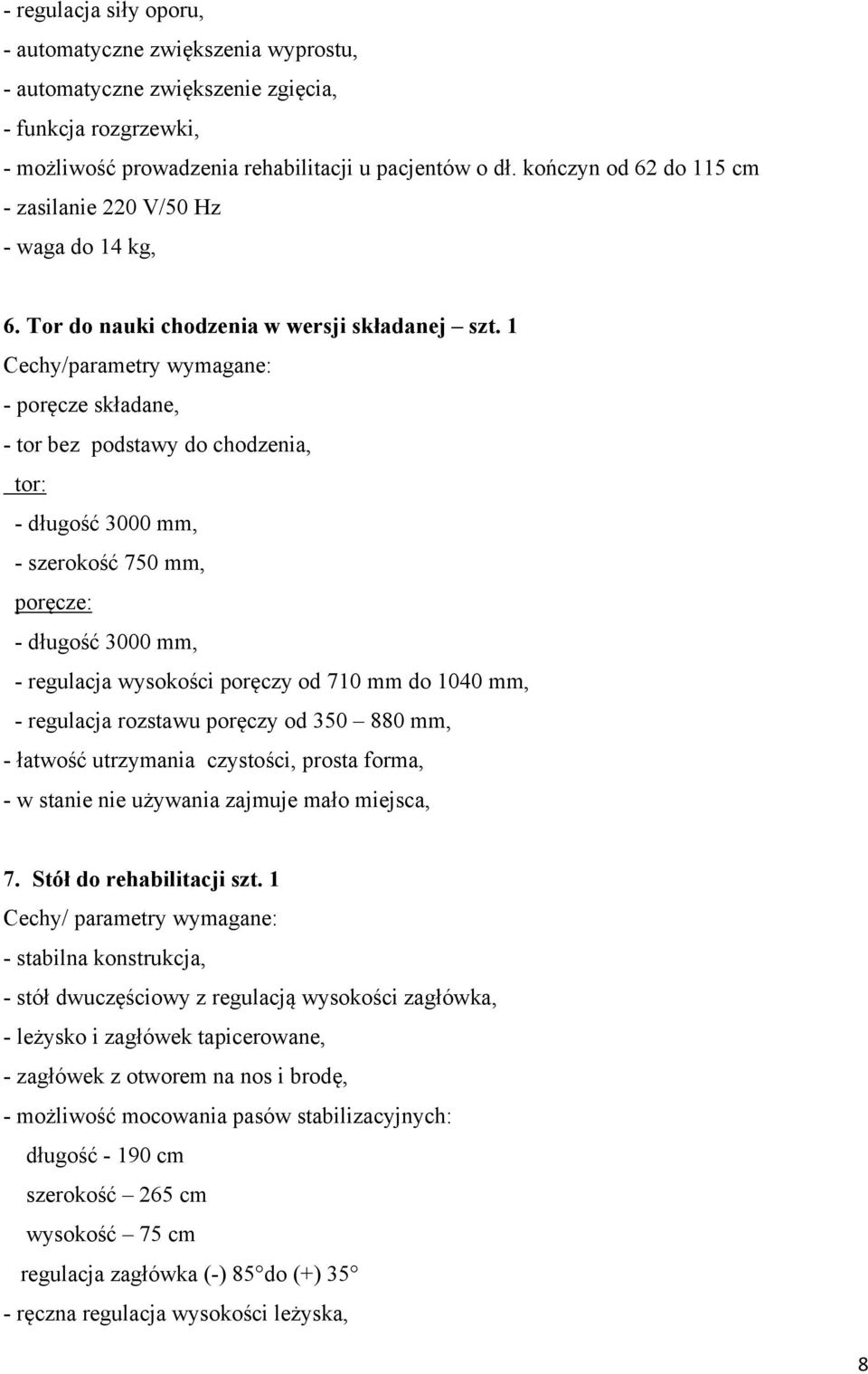 1 - poręcze składane, - tor bez podstawy do chodzenia, tor: - długość 3000 mm, - szerokość 750 mm, poręcze: - długość 3000 mm, - regulacja wysokości poręczy od 710 mm do 1040 mm, - regulacja rozstawu