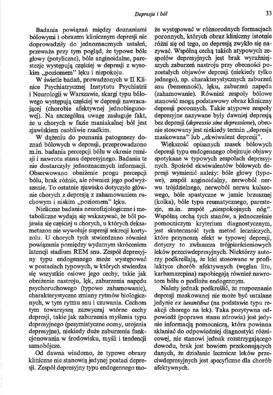 W świetle badań, prowadzonych w II Klinice Psychiatrycznej Instytutu Psychiatrii i Neurologii w Warszawie, skargi typu bólowego występują częściej w depresji nawracającej (chorobie afektywnej