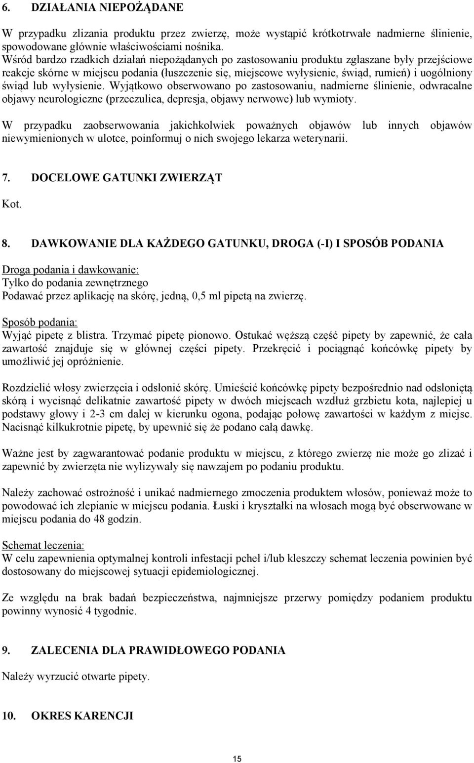 świąd lub wyłysienie. Wyjątkowo obserwowano po zastosowaniu, nadmierne ślinienie, odwracalne objawy neurologiczne (przeczulica, depresja, objawy nerwowe) lub wymioty.