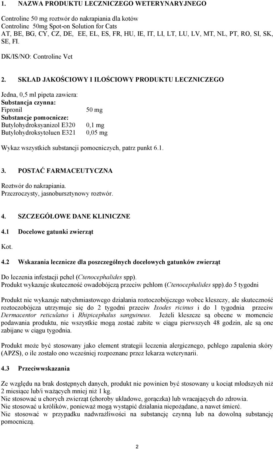 SKŁAD JAKOŚCIOWY I ILOŚCIOWY PRODUKTU LECZNICZEGO Jedna, 0,5 ml pipeta zawiera: Substancja czynna: Fipronil Substancje pomocnicze: Butylohydroksyanizol E320 Butylohydroksytoluen E321 50 mg 0,1 mg