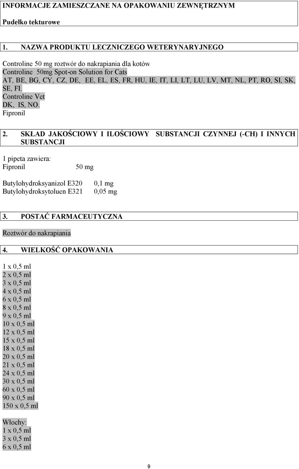 LV, MT, NL, PT, RO, SI, SK, SE, FI. Controline Vet DK, IS, NO. Fipronil 2.