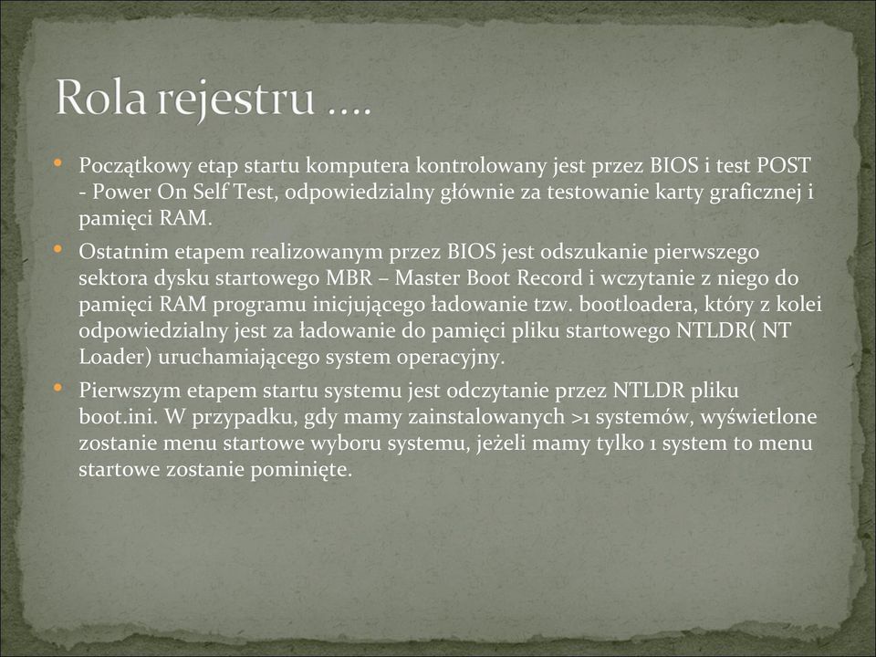 tzw. bootloadera, który z kolei odpowiedzialny jest za ładowanie do pamięci pliku startowego NTLDR( NT Loader) uruchamiającego system operacyjny.